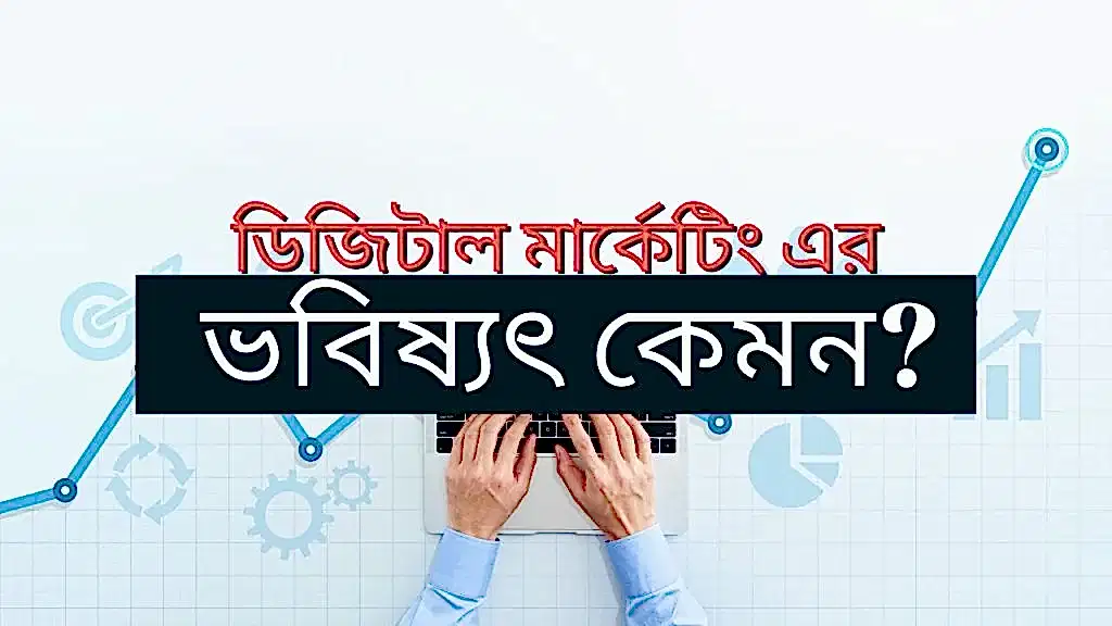 ডিজিটাল মার্কেটিং এর ভবিষ্যৎ কেমন হবে